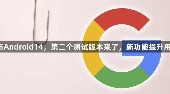 谷歌发布Android14，第二个测试版本来了，新功能提升用户体验！1