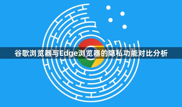 谷歌浏览器与Edge浏览器的隐私功能对比分析1