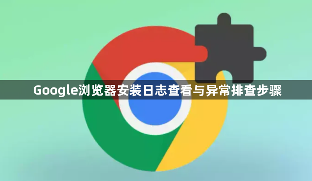 Google浏览器安装日志查看与异常排查步骤1