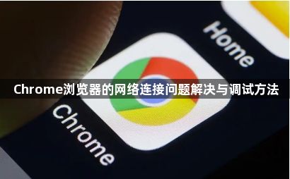 Chrome浏览器的网络连接问题解决与调试方法1