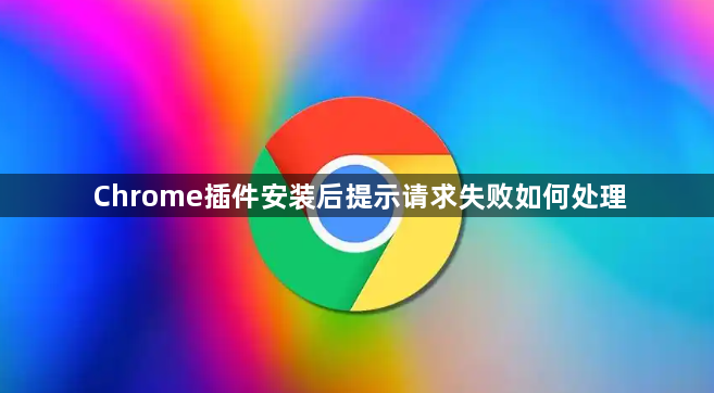 Chrome插件安装后提示请求失败如何处理1