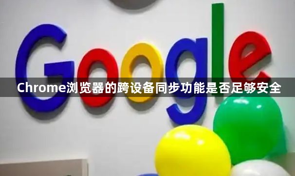 Chrome浏览器的跨设备同步功能是否足够安全1