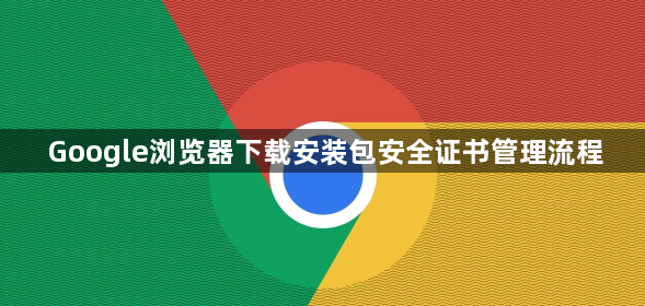 Google浏览器下载安装包安全证书管理流程1