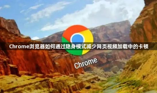Chrome浏览器如何通过隐身模式减少网页视频加载中的卡顿1