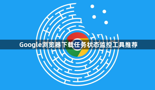 Google浏览器下载任务状态监控工具推荐1