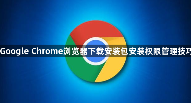Google Chrome浏览器下载安装包安装权限管理技巧1