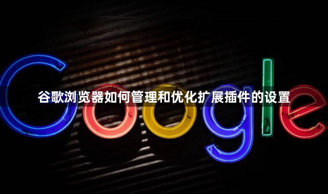 谷歌浏览器如何管理和优化扩展插件的设置1