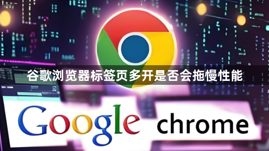 谷歌浏览器标签页多开是否会拖慢性能1