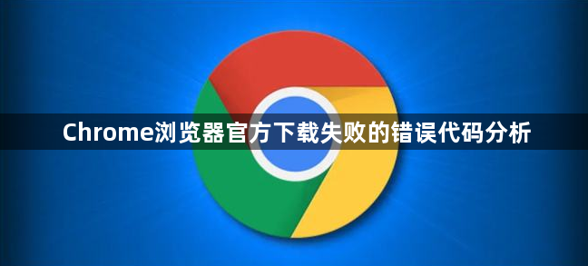 Chrome浏览器官方下载失败的错误代码分析1