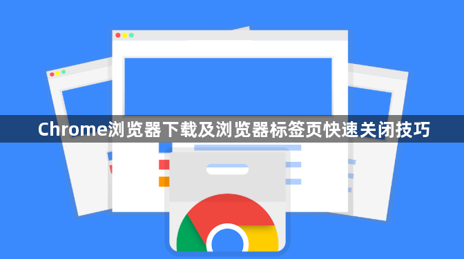 Chrome浏览器下载及浏览器标签页快速关闭技巧1