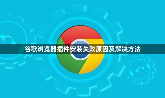 谷歌浏览器插件安装失败原因及解决方法1