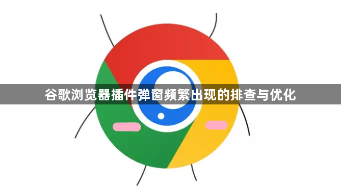 谷歌浏览器插件弹窗频繁出现的排查与优化1