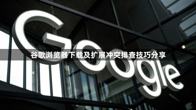 谷歌浏览器下载及扩展冲突排查技巧分享1