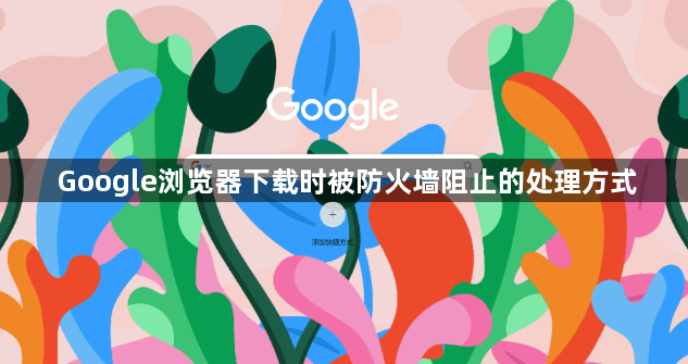 Google浏览器下载时被防火墙阻止的处理方式1