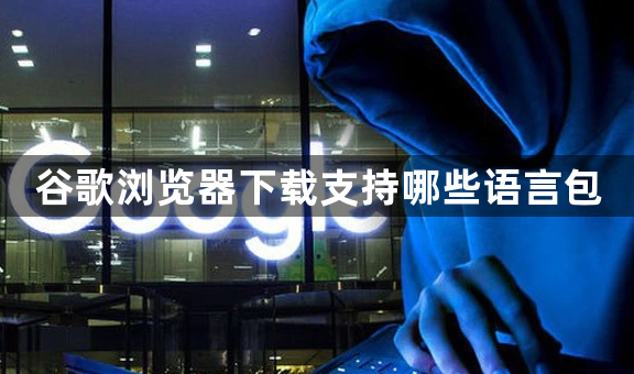 谷歌浏览器下载支持哪些语言包1