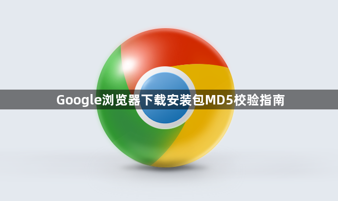 Google浏览器下载安装包MD5校验指南1