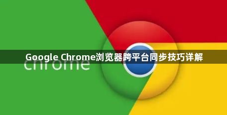 Google Chrome浏览器跨平台同步技巧详解1