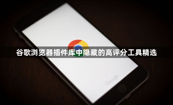 谷歌浏览器插件库中隐藏的高评分工具精选1