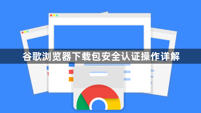 谷歌浏览器下载包安全认证操作详解1