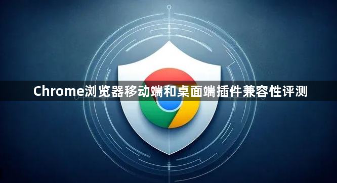 Chrome浏览器移动端和桌面端插件兼容性评测1