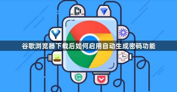谷歌浏览器下载后如何启用自动生成密码功能1