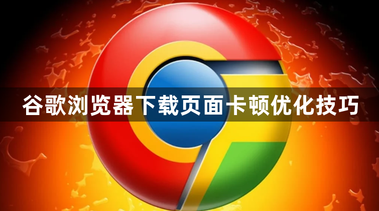 谷歌浏览器下载页面卡顿优化技巧1