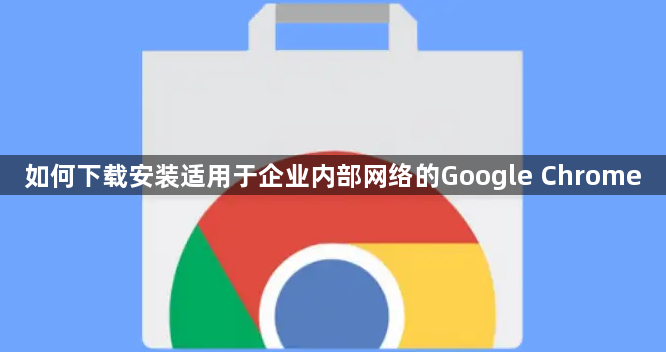 如何下载安装适用于企业内部网络的Google Chrome1