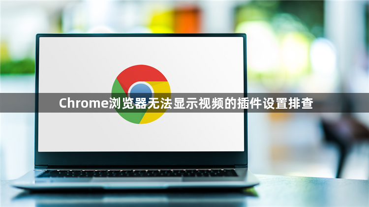 Chrome浏览器无法显示视频的插件设置排查1