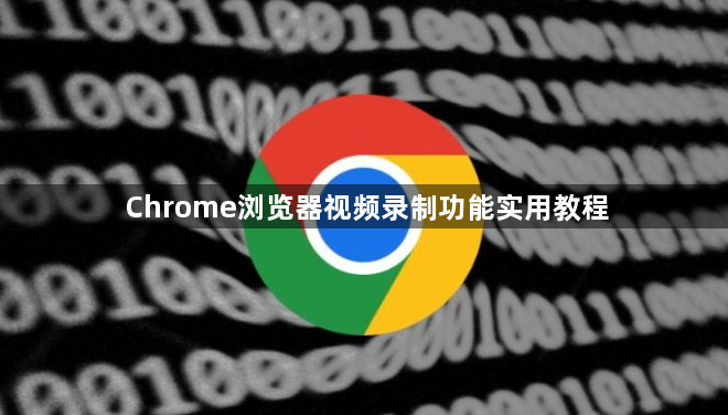 Chrome浏览器视频录制功能实用教程1