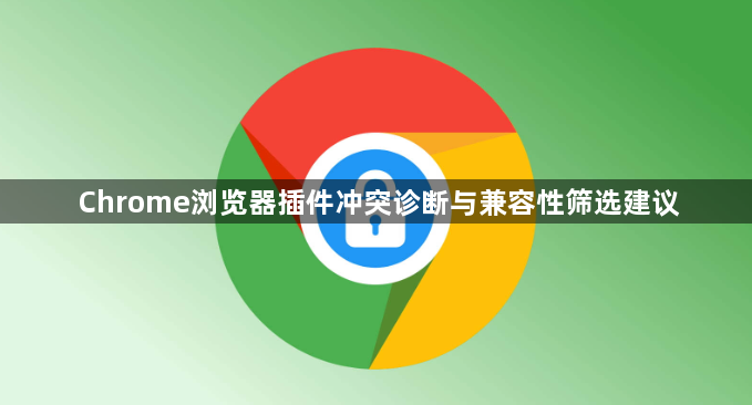 Chrome浏览器插件冲突诊断与兼容性筛选建议1