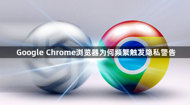 Google Chrome浏览器为何频繁触发隐私警告1