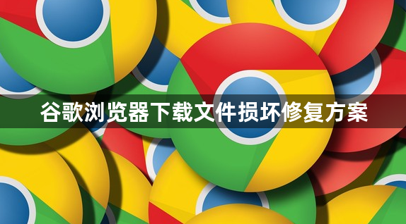 谷歌浏览器下载文件损坏修复方案1