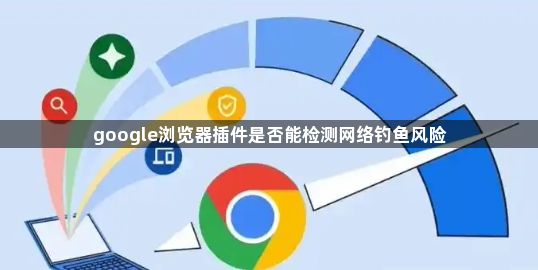 google浏览器插件是否能检测网络钓鱼风险1