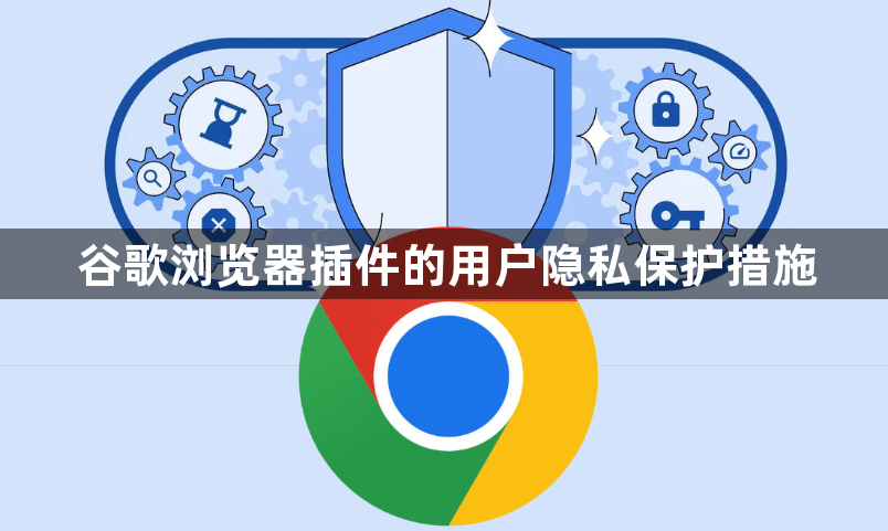 谷歌浏览器插件的用户隐私保护措施1