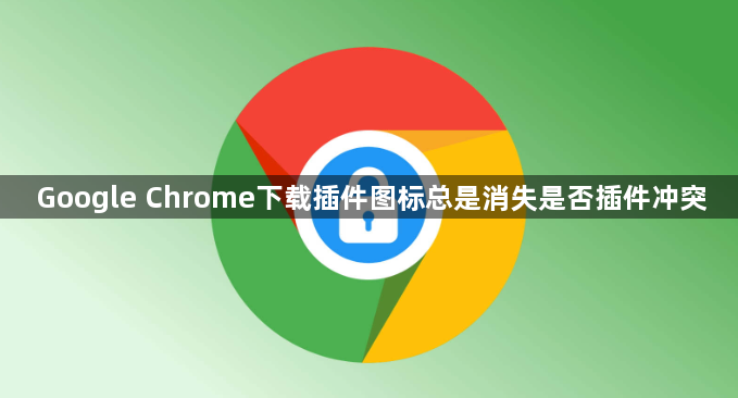 Google Chrome下载插件图标总是消失是否插件冲突1