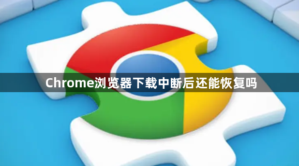 Chrome浏览器下载中断后还能恢复吗1