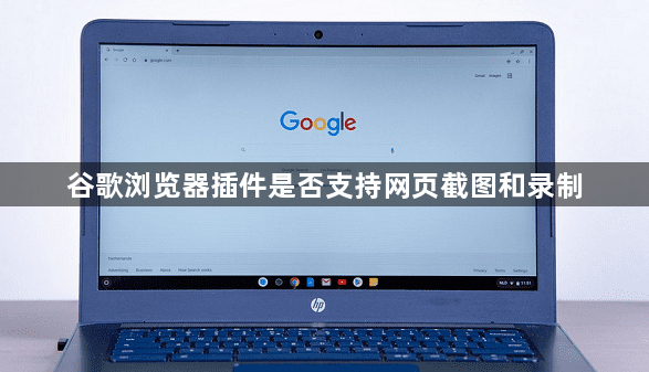 谷歌浏览器插件是否支持网页截图和录制1
