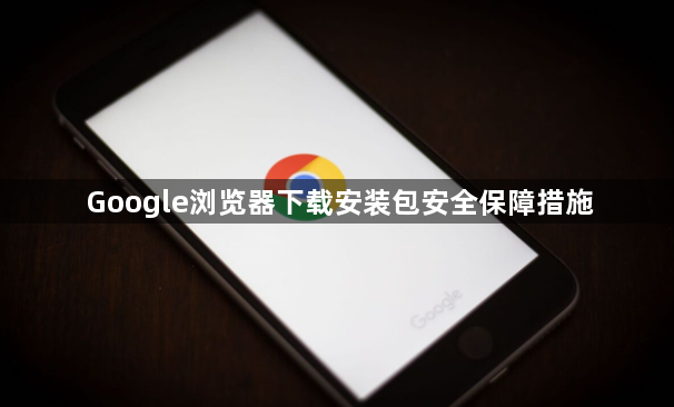 Google浏览器下载安装包安全保障措施1