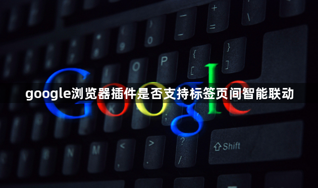 google浏览器插件是否支持标签页间智能联动1