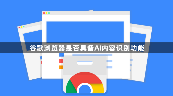 谷歌浏览器是否具备AI内容识别功能1