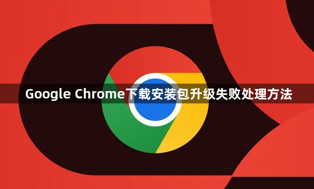 Google Chrome下载安装包升级失败处理方法1