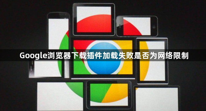 Google浏览器下载插件加载失败是否为网络限制1
