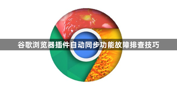 谷歌浏览器插件自动同步功能故障排查技巧1