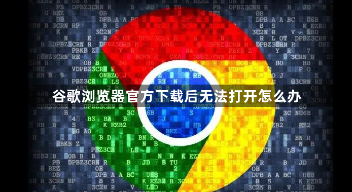 谷歌浏览器官方下载后无法打开怎么办1