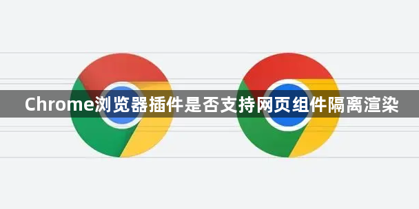 Chrome浏览器插件是否支持网页组件隔离渲染1