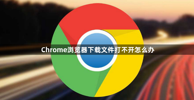 Chrome浏览器下载文件打不开怎么办1