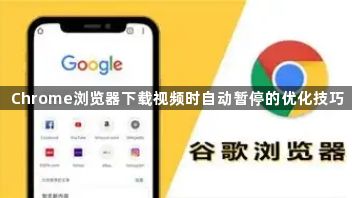 Chrome浏览器下载视频时自动暂停的优化技巧1