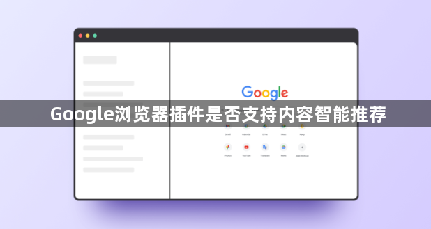 Google浏览器插件是否支持内容智能推荐1