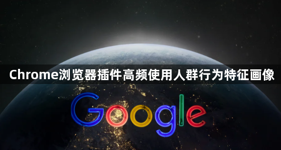 Chrome浏览器插件高频使用人群行为特征画像1