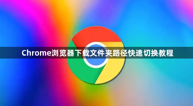 Chrome浏览器下载文件夹路径快速切换教程1